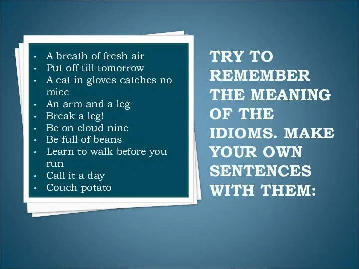 TRY TO REMEMBER THE MEANING OF THE IDIOMS. MAKE YOUR OWN SENTENCES