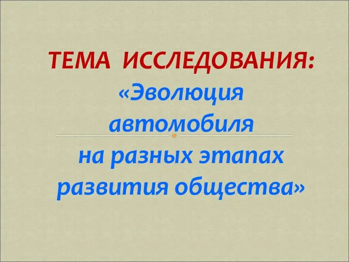 ТЕМА ИССЛЕДОВАНИЯ: «Эволюция автомобиля на разных этапах развития общества»