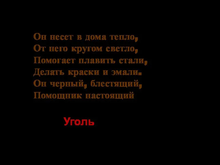 Он несет в дома тепло, От него кругом светло, Помогает плавить стали,