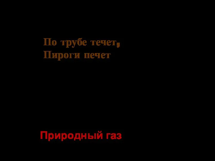 По трубе течет, Пироги печет Природный газ