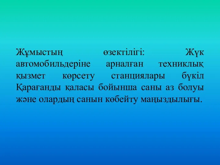 Жұмыстың өзектілігі: Жүк автомобильдеріне арналған техниклық қызмет көрсету станциялары бүкіл Қарағанды қаласы