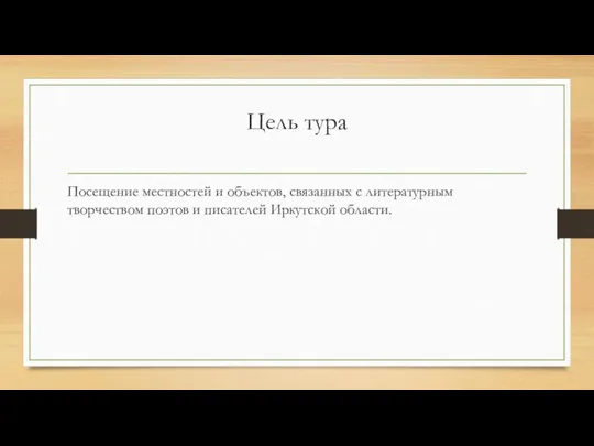 Цель тура Посещение местностей и объектов, связанных с литературным творчеством поэтов и писателей Иркутской области.