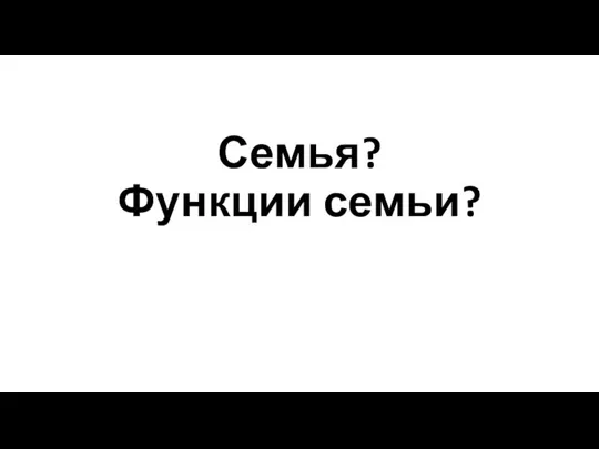 Семья? Функции семьи?