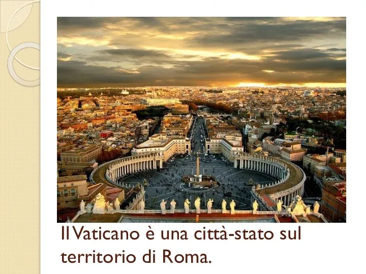Il Vaticano è una città-stato sul territorio di Roma.