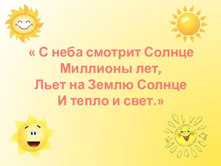 « С неба смотрит Солнце Миллионы лет, Льет на Землю Солнце И тепло и свет.»