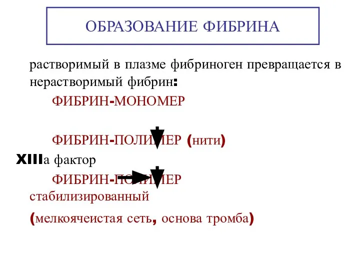 ОБРАЗОВАНИЕ ФИБРИНА растворимый в плазме фибриноген превращается в нерастворимый фибрин: ФИБРИН-МОНОМЕР ФИБРИН-ПОЛИМЕР