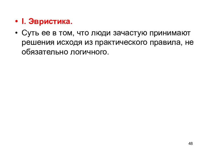 I. Эвристика. Суть ее в том, что люди зачастую принимают решения исходя