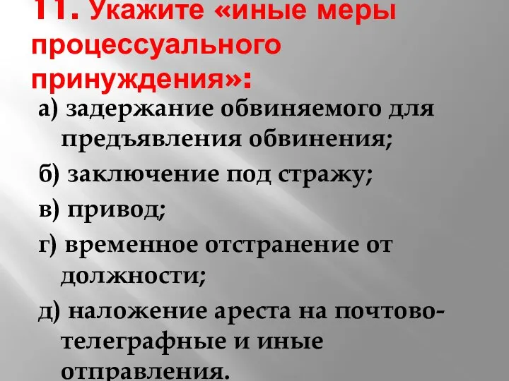 11. Укажите «иные меры процессуального принуждения»: а) задержание обвиняемого для предъявления обвинения;