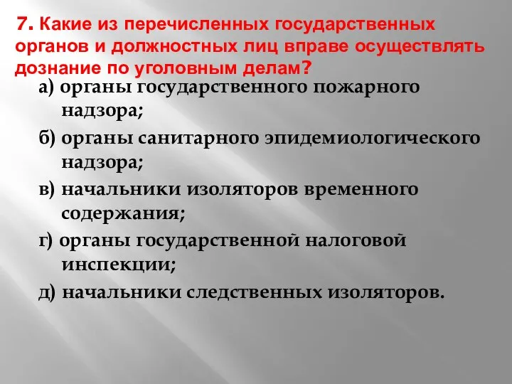 7. Какие из перечисленных государственных органов и должностных лиц вправе осуществлять дознание