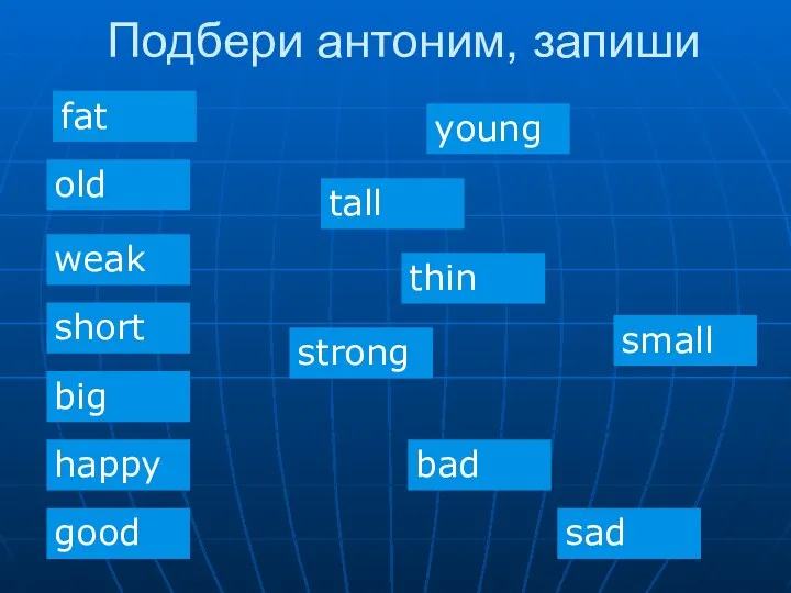 Подбери антоним, запиши old young strong weak short tall fat thin big