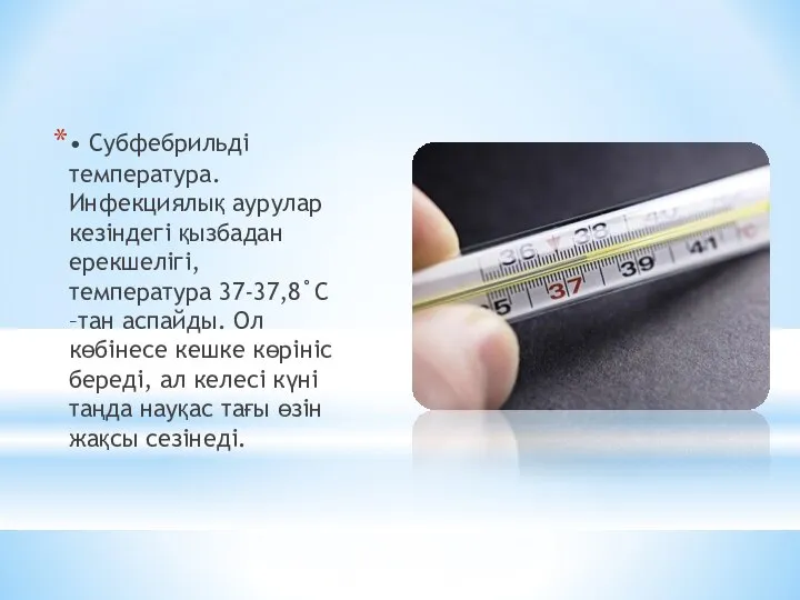 • Субфебрильді температура. Инфекциялық аурулар кезіндегі қызбадан ерекшелігі, температура 37-37,8˚С –тан аспайды.