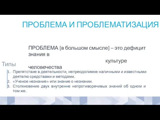 ПРОБЛЕМА И ПРОБЛЕМАТИЗАЦИЯ Типы Препятствие в деятельности, непреодолимое наличными и известными деятелю