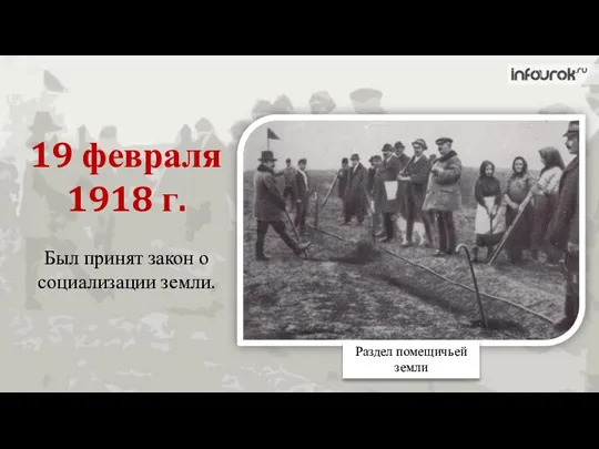 Был принят закон о социализации земли. 19 февраля 1918 г. Раздел помещичьей земли