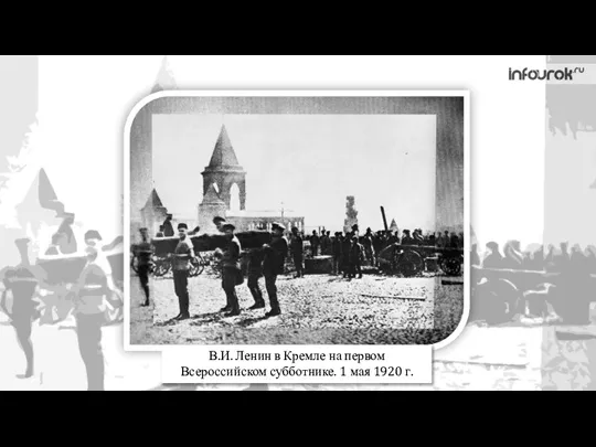 В.И. Ленин в Кремле на первом Всероссийском субботнике. 1 мая 1920 г.