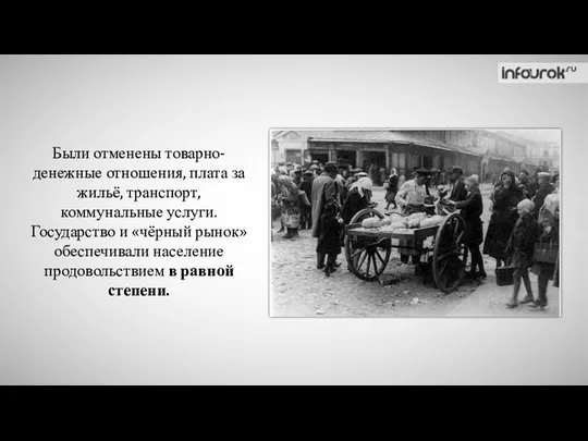 Были отменены товарно-денежные отношения, плата за жильё, транспорт, коммунальные услуги. Государство и