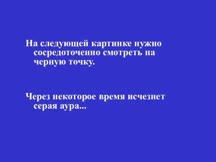 На следующей картинке нужно сосредоточенно смотреть на черную точку. Через некоторое время исчезнет серая аура...