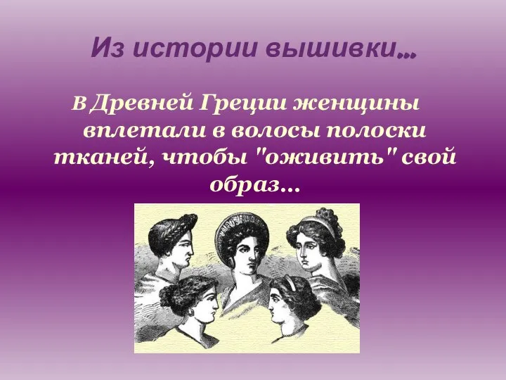 Из истории вышивки… В Древней Греции женщины вплетали в волосы полоски тканей, чтобы "оживить" свой образ…