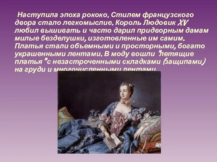 Наступила эпоха рококо. Стилем французского двора стало легкомыслие. Король Людовик XV любил