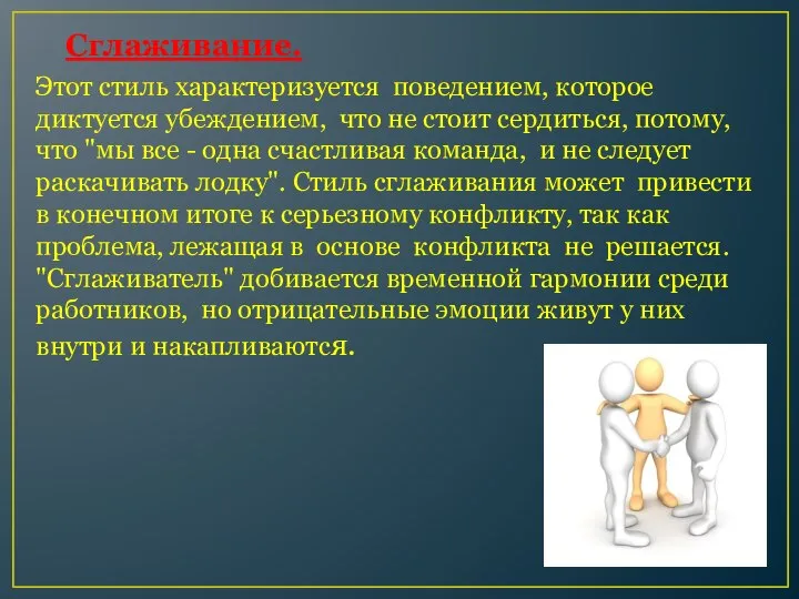 Сглаживание. Этот стиль характеризуется поведением, которое диктуется убеждением, что не стоит сердиться,