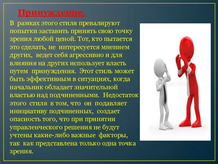 Принуждение. В рамках этого стиля превалируют попытки заставить принять свою точку зрения