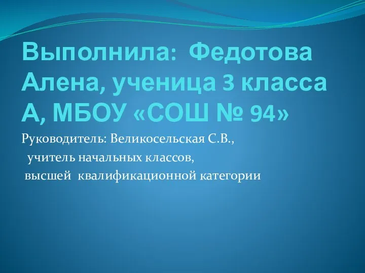 Выполнила: Федотова Алена, ученица 3 класса А, МБОУ «СОШ № 94» Руководитель: