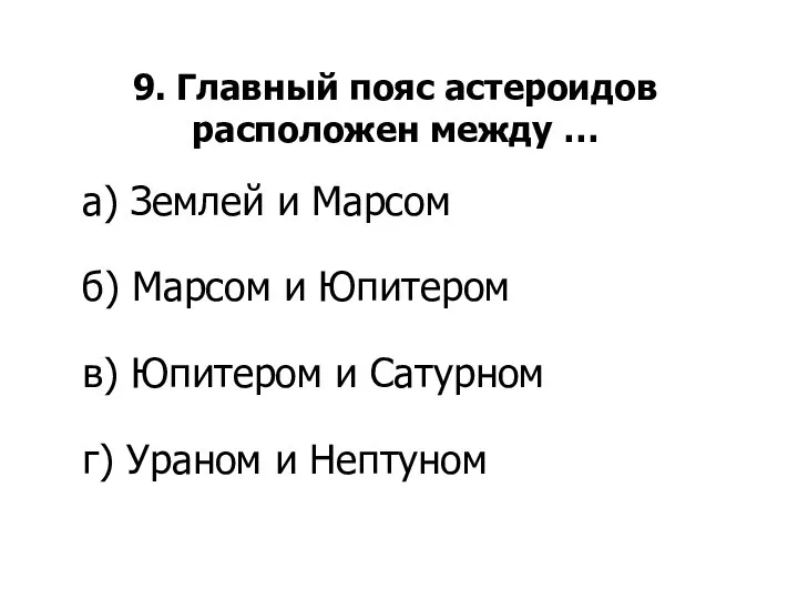 9. Главный пояс астероидов расположен между … а) Землей и Марсом б)