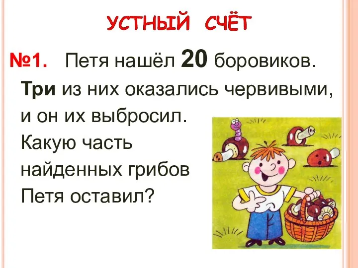 №1. Петя нашёл 20 боровиков. Три из них оказались червивыми, и он