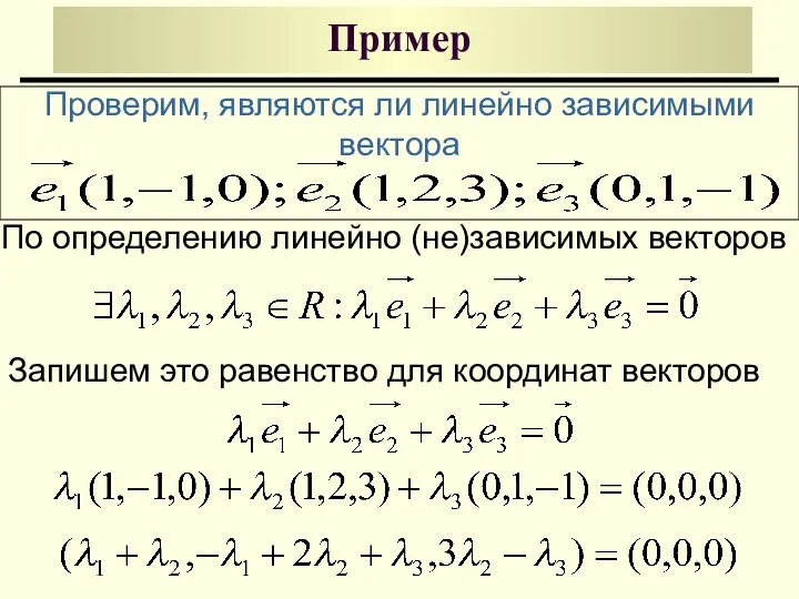 Пример Проверим, являются ли линейно зависимыми вектора По определению линейно (не)зависимых векторов