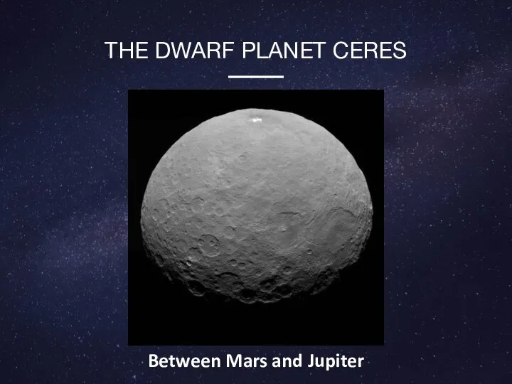 THE DWARF PLANET CERES Between Mars and Jupiter