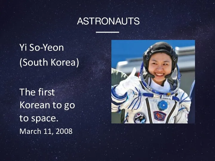 Yi So-Yeon (South Korea) The first Korean to go to space. March 11, 2008 ASTRONAUTS