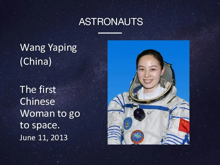 Wang Yaping (China) The first Chinese Woman to go to space. June 11, 2013 ASTRONAUTS