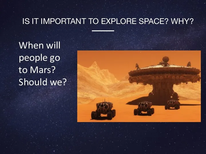 When will people go to Mars? Should we? IS IT IMPORTANT TO EXPLORE SPACE? WHY?