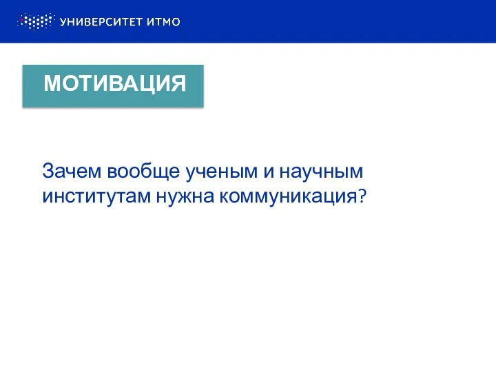 Зачем вообще ученым и научным институтам нужна коммуникация? МОТИВАЦИЯ