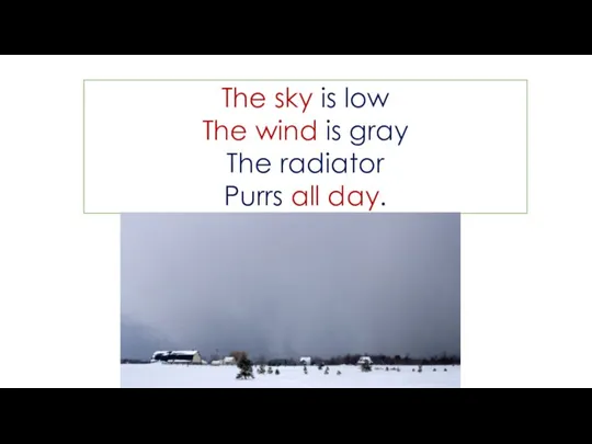 The sky is low The wind is gray The radiator Purrs all day.