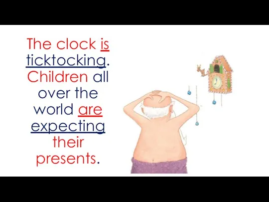 The clock is ticktocking. Children all over the world are expecting their presents.