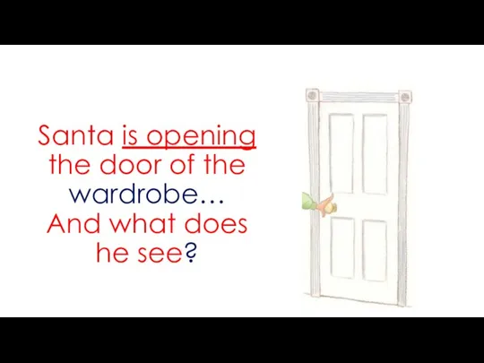 Santa is opening the door of the wardrobe… And what does he see?