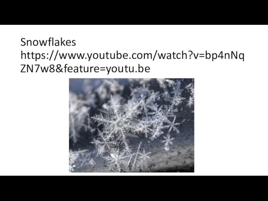 Snowflakes https://www.youtube.com/watch?v=bp4nNqZN7w8&feature=youtu.be