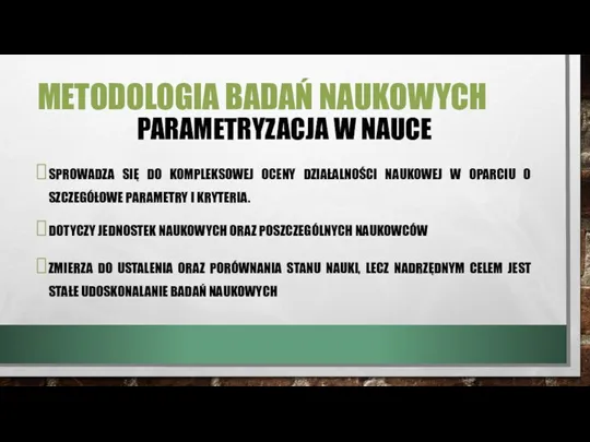 METODOLOGIA BADAŃ NAUKOWYCH PARAMETRYZACJA W NAUCE SPROWADZA SIĘ DO KOMPLEKSOWEJ OCENY DZIAŁALNOŚCI