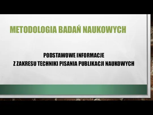 METODOLOGIA BADAŃ NAUKOWYCH PODSTAWOWE INFORMACJE Z ZAKRESU TECHNIKI PISANIA PUBLIKACJI NAUKOWYCH