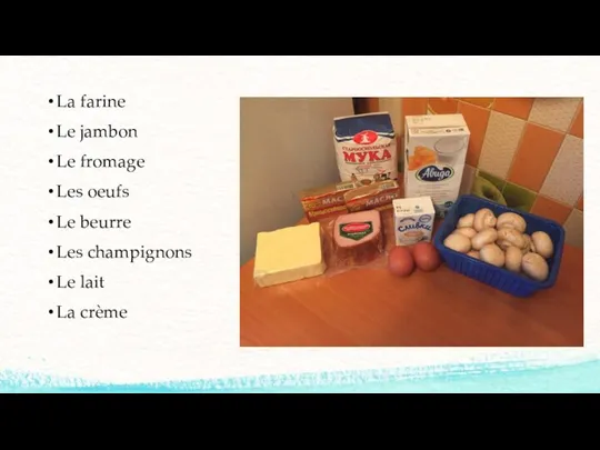 La farine Le jambon Le fromage Les oeufs Le beurre Les champignons Le lait La crème