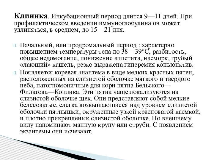 Клиника. Инкубационный период длится 9—11 дней. При профилактическом введении иммуноглобулина он может