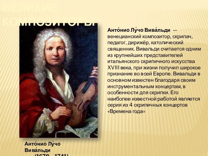 Анто́нио Лу́чо Вива́льди — венецианский композитор, скрипач, педагог, дирижёр, католический священник. Вивальди