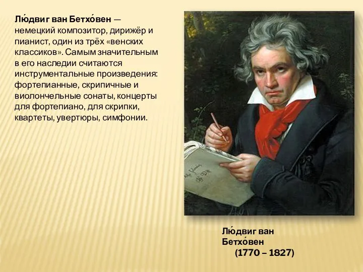 Лю́двиг ван Бетхо́вен — немецкий композитор, дирижёр и пианист, один из трёх