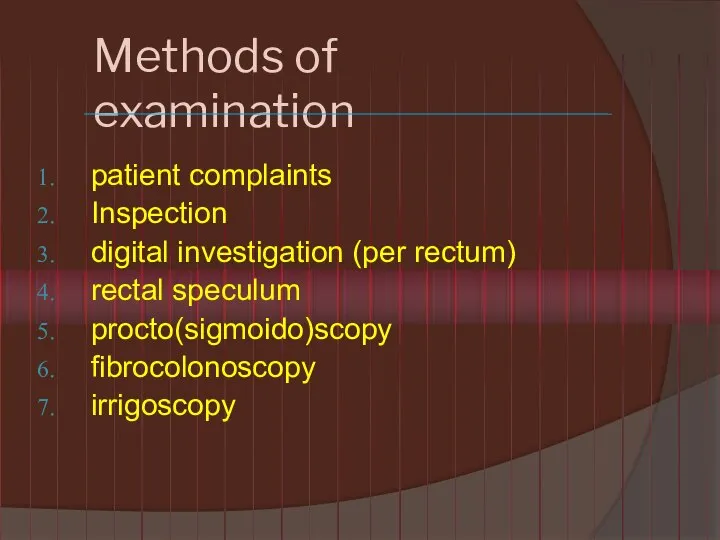 Methods of examination patient complaints Inspection digital investigation (per rectum) rectal speculum procto(sigmoido)scopy fibrocolonoscopy irrigoscopy