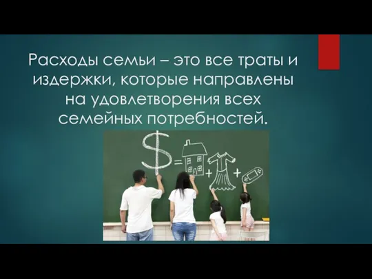 Расходы семьи – это все траты и издержки, которые направлены на удовлетворения всех семейных потребностей.