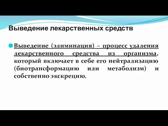 Выведение лекарственных средств Выведение (элиминация) – процесс удаления лекарственного средства из организма,