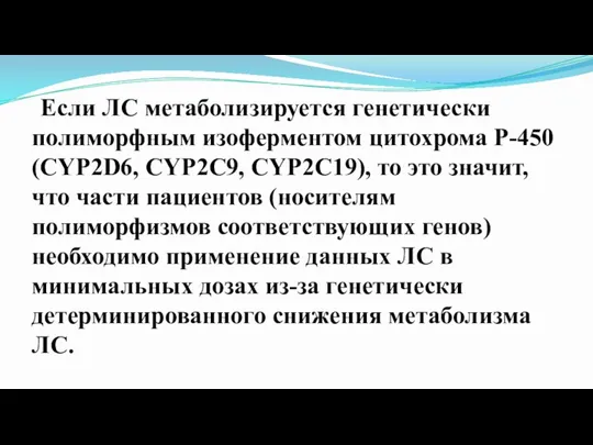 Если ЛС метаболизируется генетически полиморфным изоферментом цитохрома Р-450 (CYP2D6, CYP2C9, CYP2C19), то