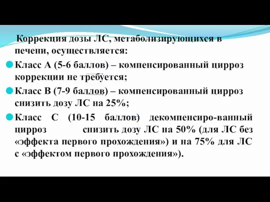 Коррекция дозы ЛС, метаболизирующихся в печени, осуществляется: Класс А (5-6 баллов) –