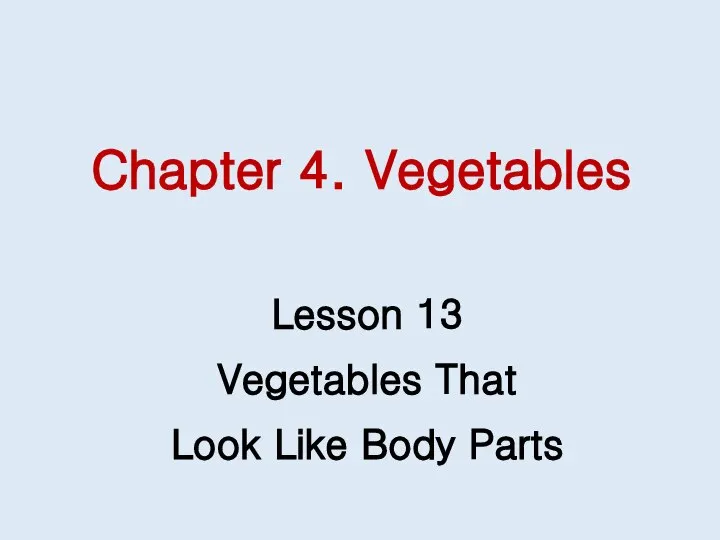 Chapter 4. Vegetables Lesson 13 Vegetables That Look Like Body Parts