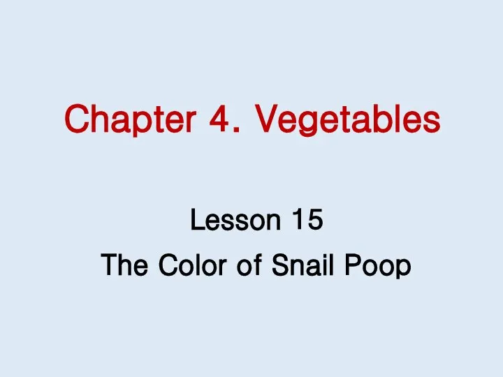 Chapter 4. Vegetables Lesson 15 The Color of Snail Poop